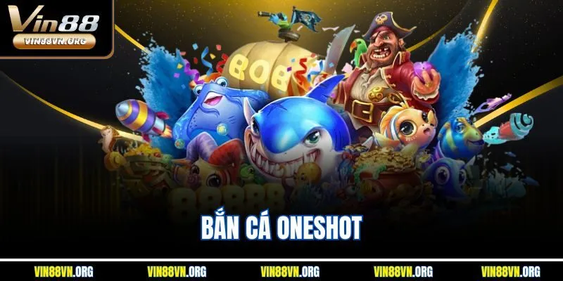 Bắn Cá Oneshot Vin88 – Một Phát Trúng Rinh Ngay Kho Báu