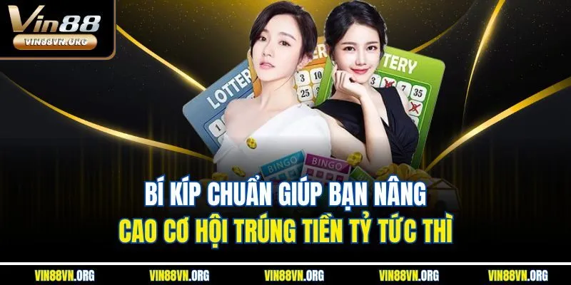 Bí kíp chuẩn giúp bạn nâng cao cơ hội trúng tiền tỷ tức thì