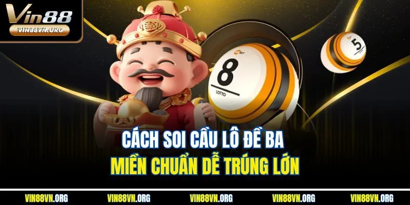 Cách soi cầu lô đề ba miền chuẩn dễ trúng lớn