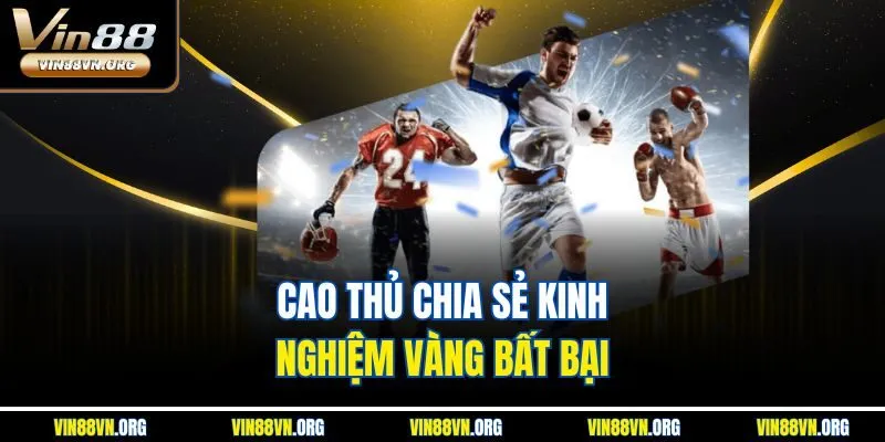 Cao thủ chia sẻ kinh nghiệm vàng bất bại