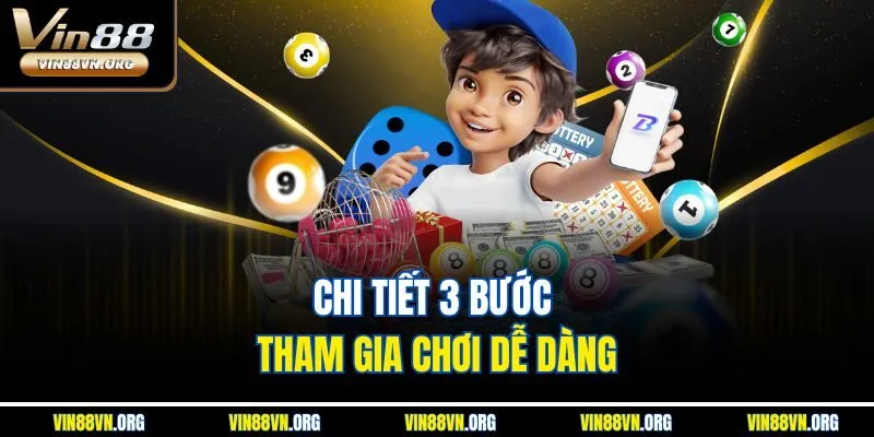 Chi tiết 3 bước tham gia chơi dễ dàng