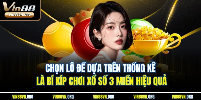 Chọn lô đề dựa trên thống kê là bí kíp chơi xổ số 3 miền hiệu quả