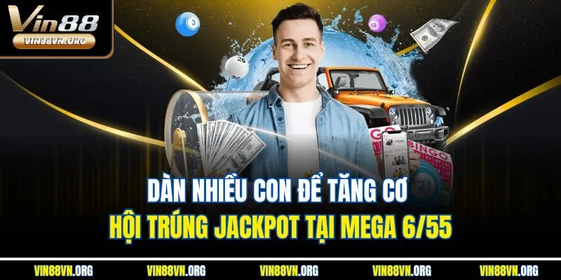 Dàn nhiều con để tăng cơ hội trúng Jackpot tại Mega 6/55