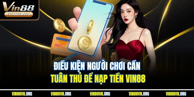 Điều kiện người chơi cần tuân thủ để nạp tiền VIN88