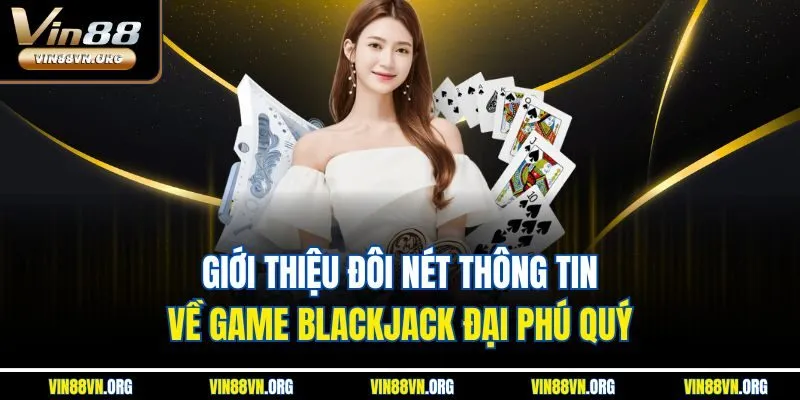 Giới thiệu đôi nét thông tin về game Blackjack đại phú quý