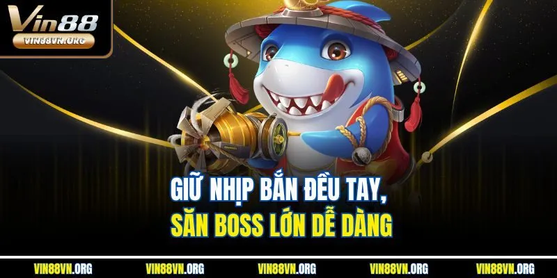 Giữ nhịp bắn đều tay, săn boss lớn dễ dàng