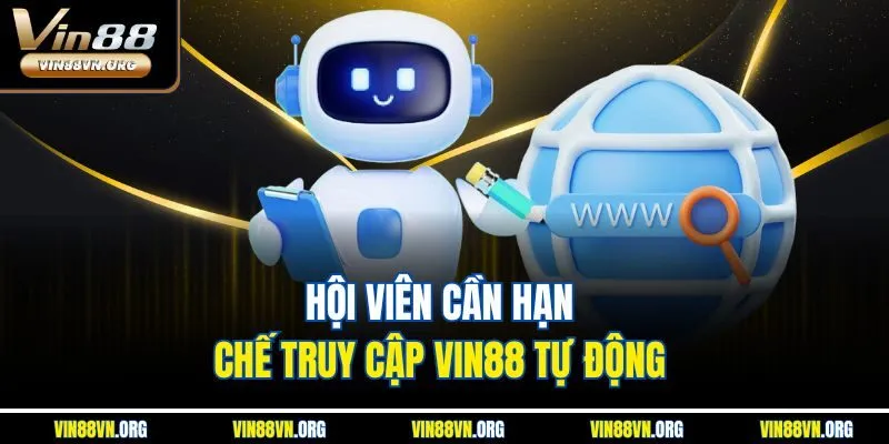Hội viên cần hạn chế truy cập VIN88 tự động