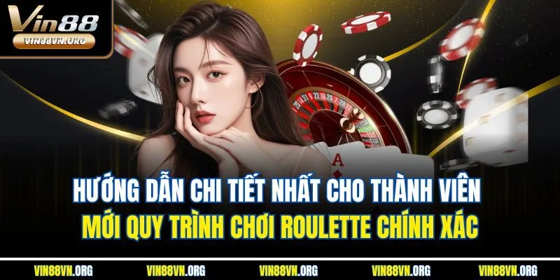 Hướng dẫn chi tiết nhất cho thành viên mới quy trình chơi Roulette chính xác