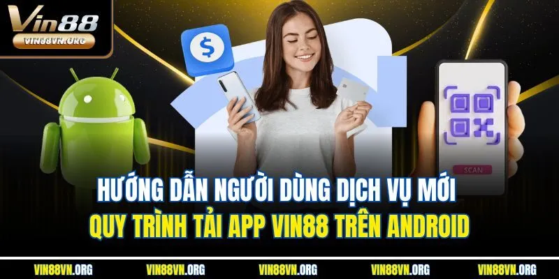 Hướng dẫn người dùng dịch vụ mới quy trình tải app VIN88 trên Android