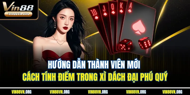 Hướng dẫn thành viên mới cách tính điểm trong xì dách đại phú quý