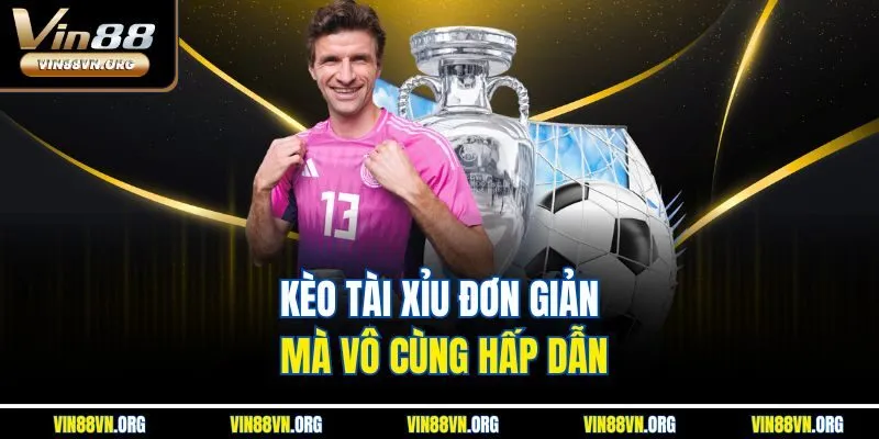 Kèo tài xỉu đơn giản mà vô cùng hấp dẫn