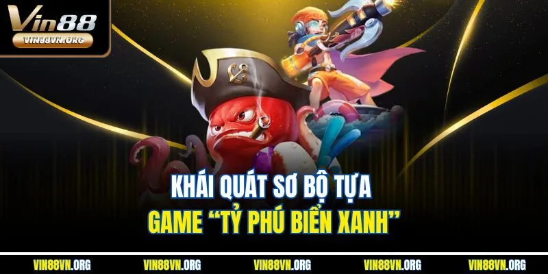 Khái quát sơ bộ tựa game “Tỷ phú biển xanh”