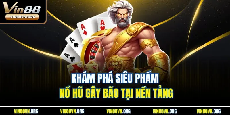 Khám phá siêu phẩm nổ hũ gây bão tại nền tảng