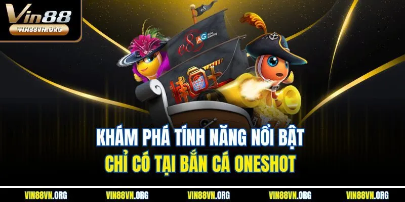 Khám phá tính năng nổi bật chỉ có tại Bắn cá oneshot