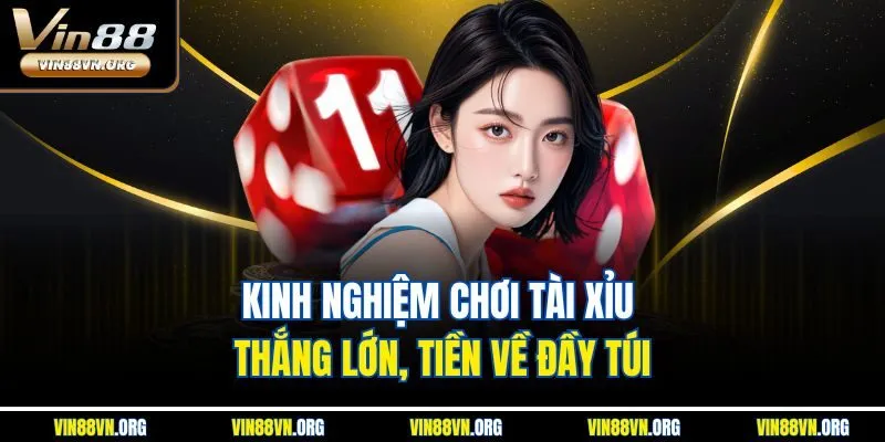 Kinh nghiệm chơi Tài Xỉu thắng lớn, tiền về đầy túi