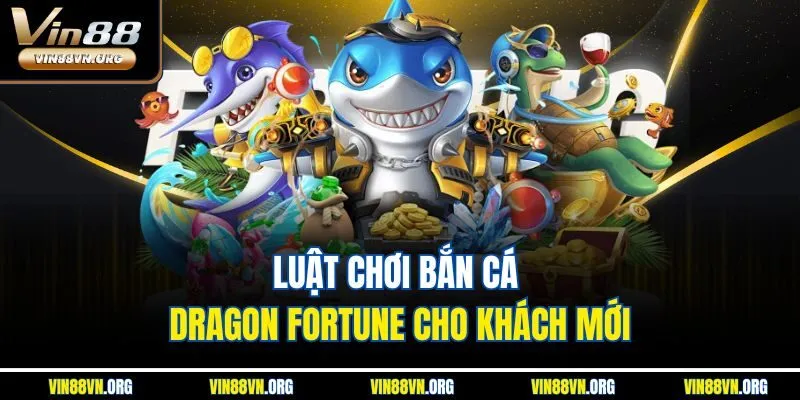 Luật chơi bắn cá Dragon Fortune cho khách mới