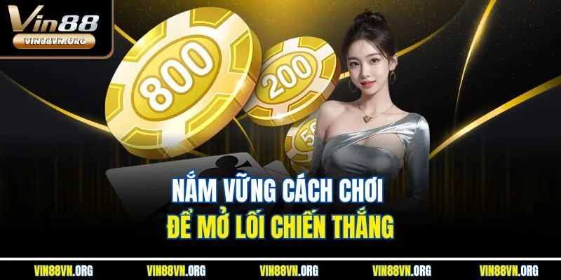 Nắm vững cách chơi để mở lối chiến thắng