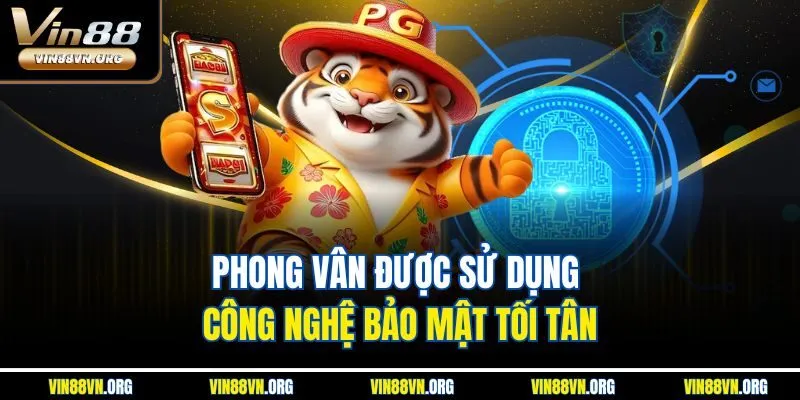 Phong Vân được sử dụng công nghệ bảo mật tối tân