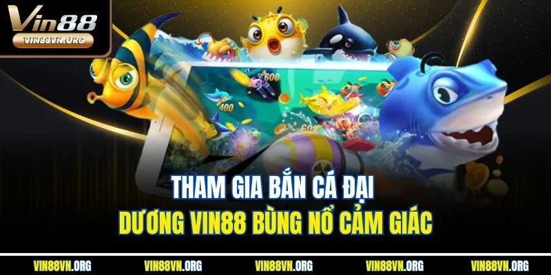 Tham gia bắn cá đại dương VIN88 bùng nổ cảm giác