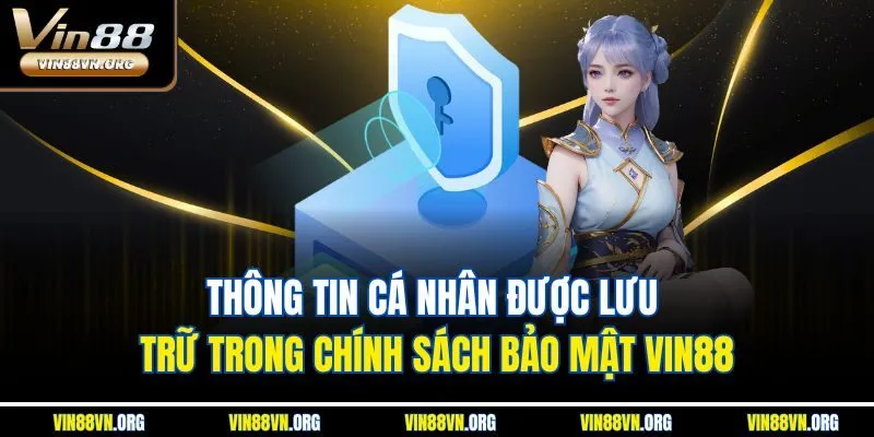 Thông tin cá nhân được lưu trữ trong chính sách bảo mật VIN88