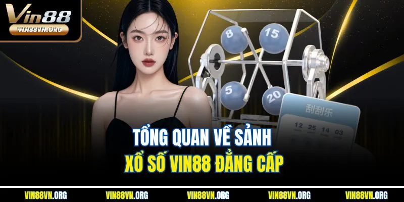 Tổng quan về sảnh xổ số VIN88 đẳng cấp
