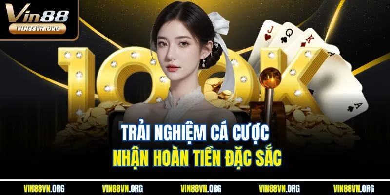 Trải nghiệm cá cược nhận hoàn tiền đặc sắc