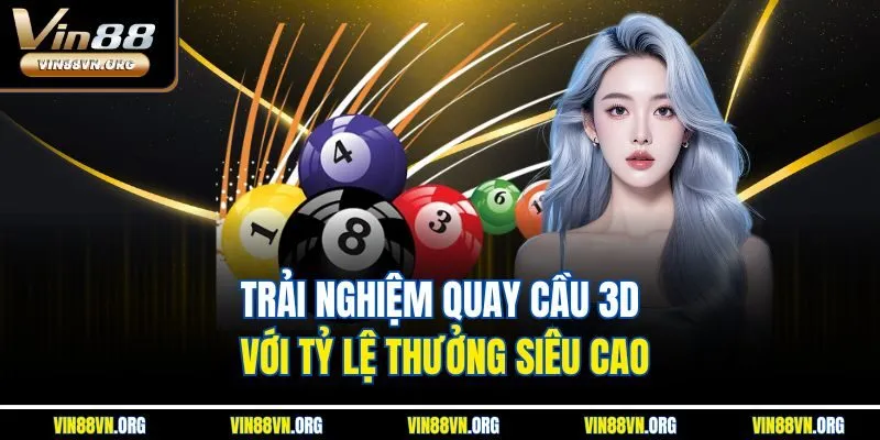 Trải nghiệm quay cầu 3D với tỷ lệ thưởng siêu cao