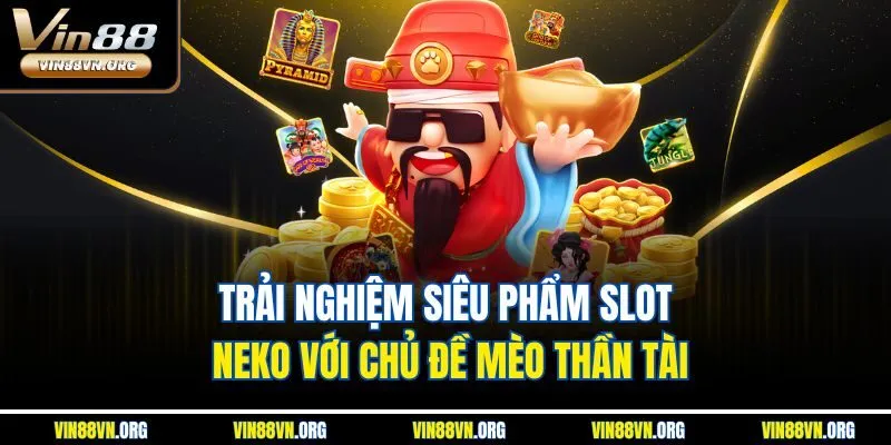 Trải nghiệm siêu phẩm slot Neko với chủ đề mèo thần tài