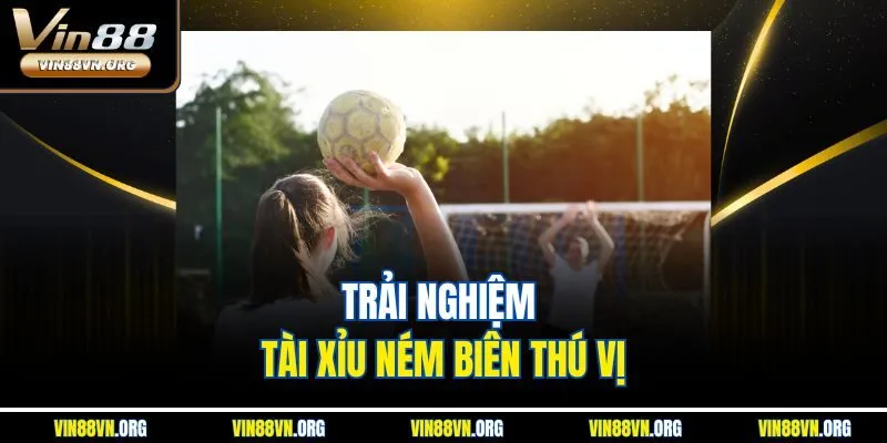 Trải nghiệm tài xỉu ném biên thú vị