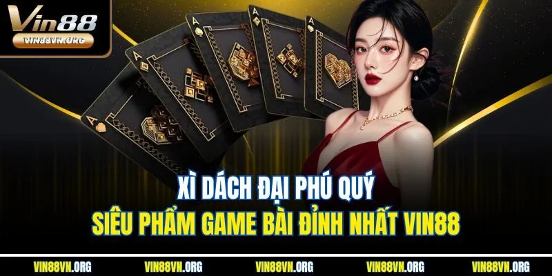 Xì Dách Đại Phú Quý - Siêu Phẩm Game Bài Đỉnh Nhất VIN88